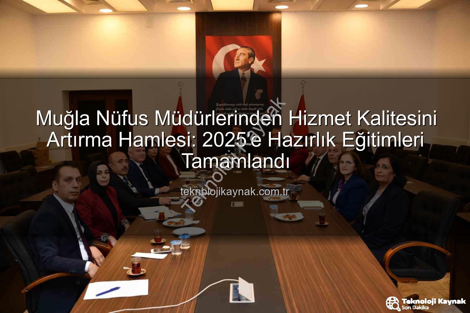 hizmet kalitesi - Muğla Nüfus Müdürlerinden Hizmet Kalitesini Artırma Hamlesi: 2025'e Hazırlık Eğitimleri Tamamlandı