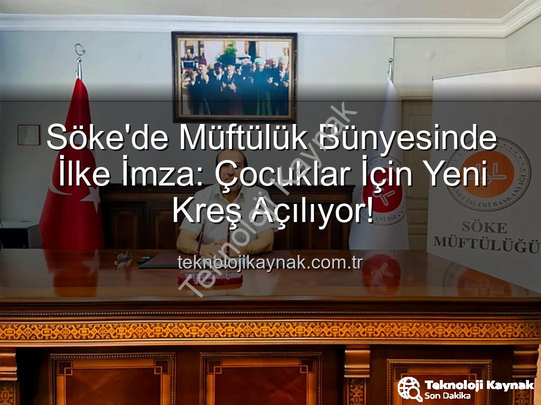 Söke müftülük kreş - Söke'de Müftülük Bünyesinde İlke İmza: Çocuklar İçin Yeni Kreş Açılıyor!