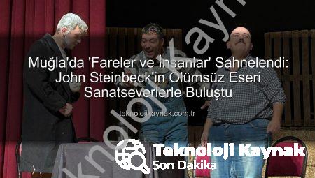 Muğla’da ‘Fareler ve İnsanlar’ Sahnelendi: John Steinbeck’in Ölümsüz Eseri Sanatseverlerle Buluştu