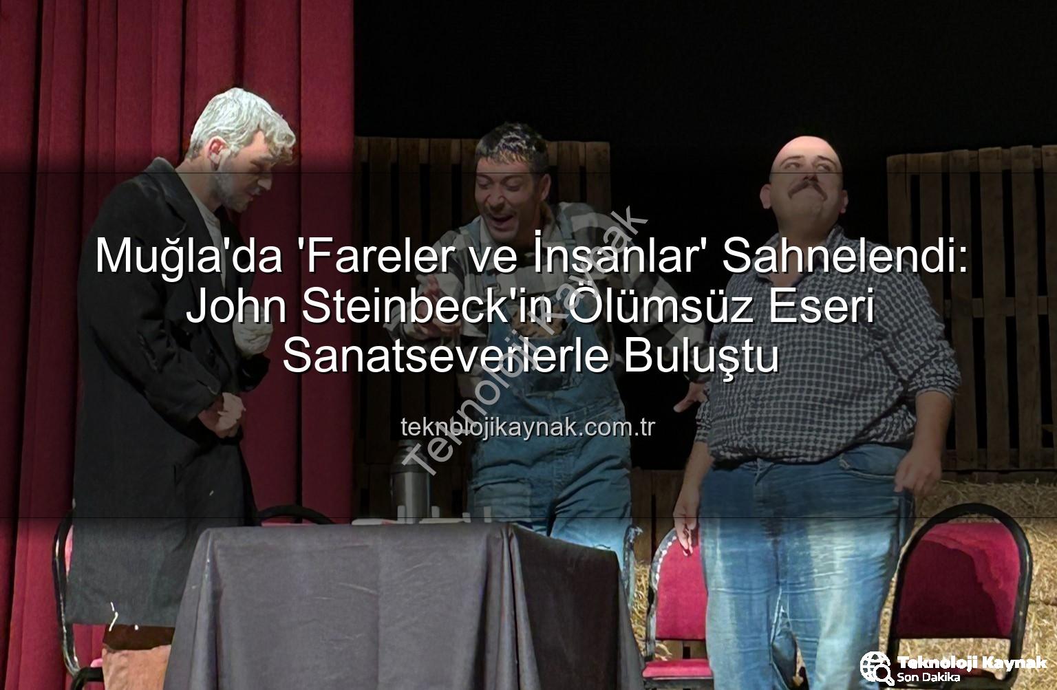 Fareler ve İnsanlar - Muğla'da 'Fareler ve İnsanlar' Sahnelendi: John Steinbeck'in Ölümsüz Eseri Sanatseverlerle Buluştu