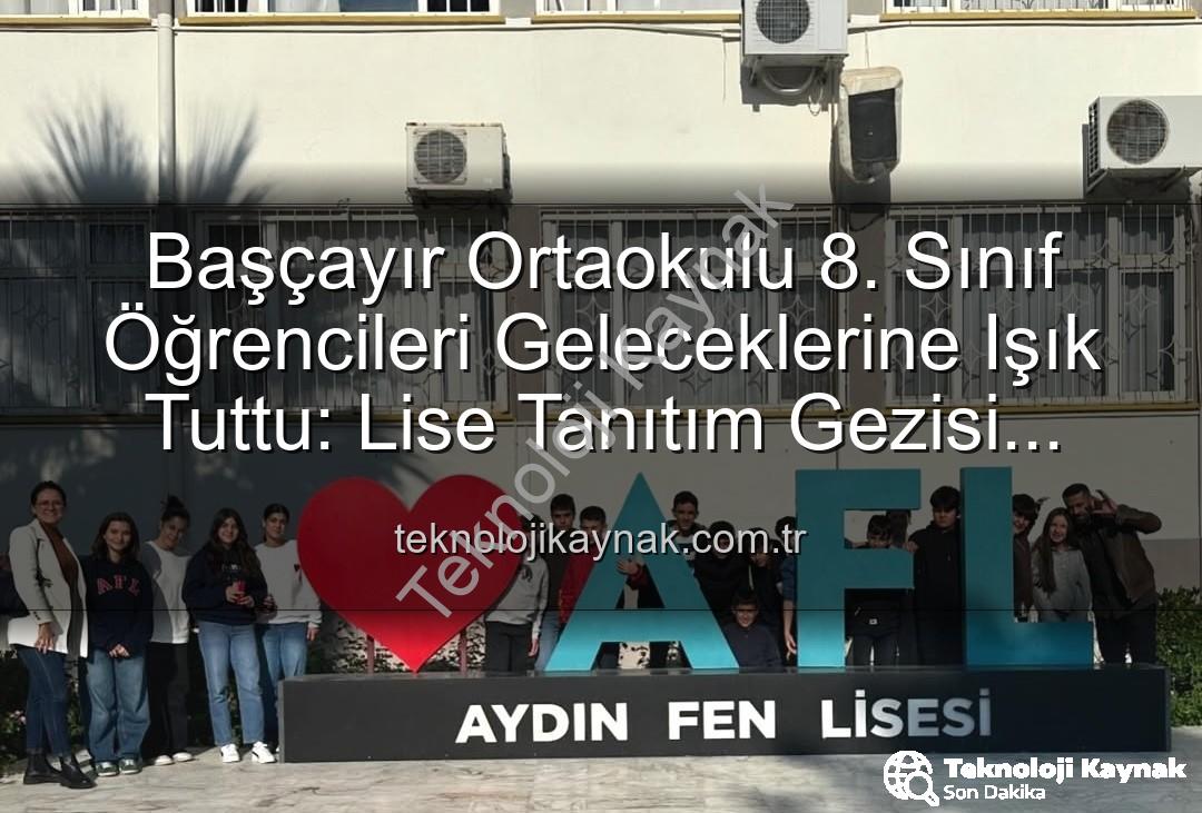 lise tanıtım gezisi - Başçayır Ortaokulu 8. Sınıf Öğrencileri Geleceklerine Işık Tuttu: Lise Tanıtım Gezisi Başarıyla Tamamlandı