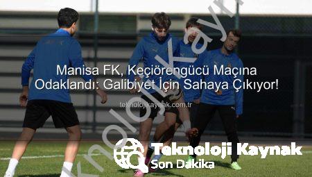 Manisa FK, Keçiörengücü Maçına Odaklandı: Galibiyet İçin Sahaya Çıkıyor!