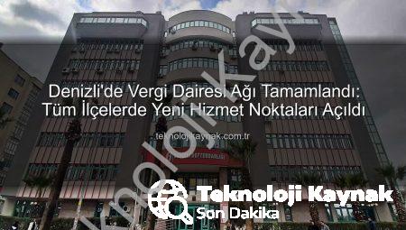 Denizli’de Vergi Dairesi Ağı Tamamlandı: Tüm İlçelerde Yeni Hizmet Noktaları Açıldı