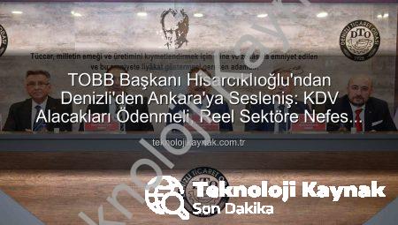 TOBB Başkanı Hisarcıklıoğlu’ndan Denizli’den Ankara’ya Sesleniş: KDV Alacakları Ödenmeli, Reel Sektöre Nefes Gelmeli!