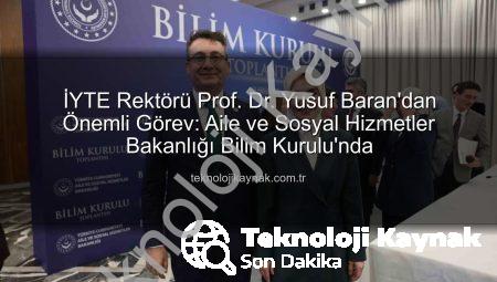 İYTE Rektörü Prof. Dr. Yusuf Baran’dan Önemli Görev: Aile ve Sosyal Hizmetler Bakanlığı Bilim Kurulu’nda