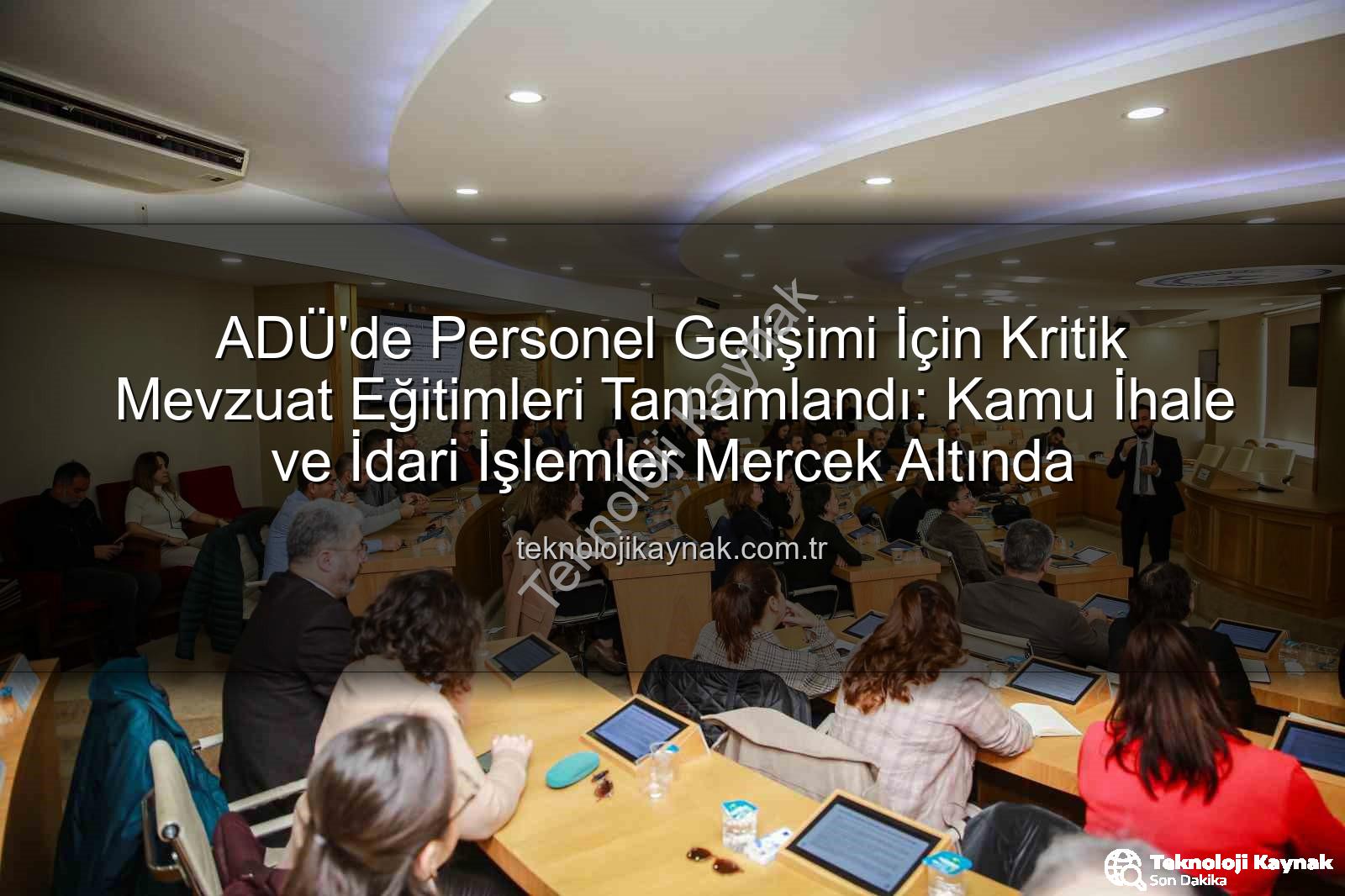 ADÜ Mevzuat Eğitimleri - ADÜ'de Personel Gelişimi İçin Kritik Mevzuat Eğitimleri Tamamlandı: Kamu İhale ve İdari İşlemler Mercek Altında