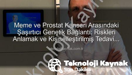 Meme ve Prostat Kanseri Arasındaki Şaşırtıcı Genetik Bağlantı: Riskleri Anlamak ve Kişiselleştirilmiş Tedavi Stratejileri