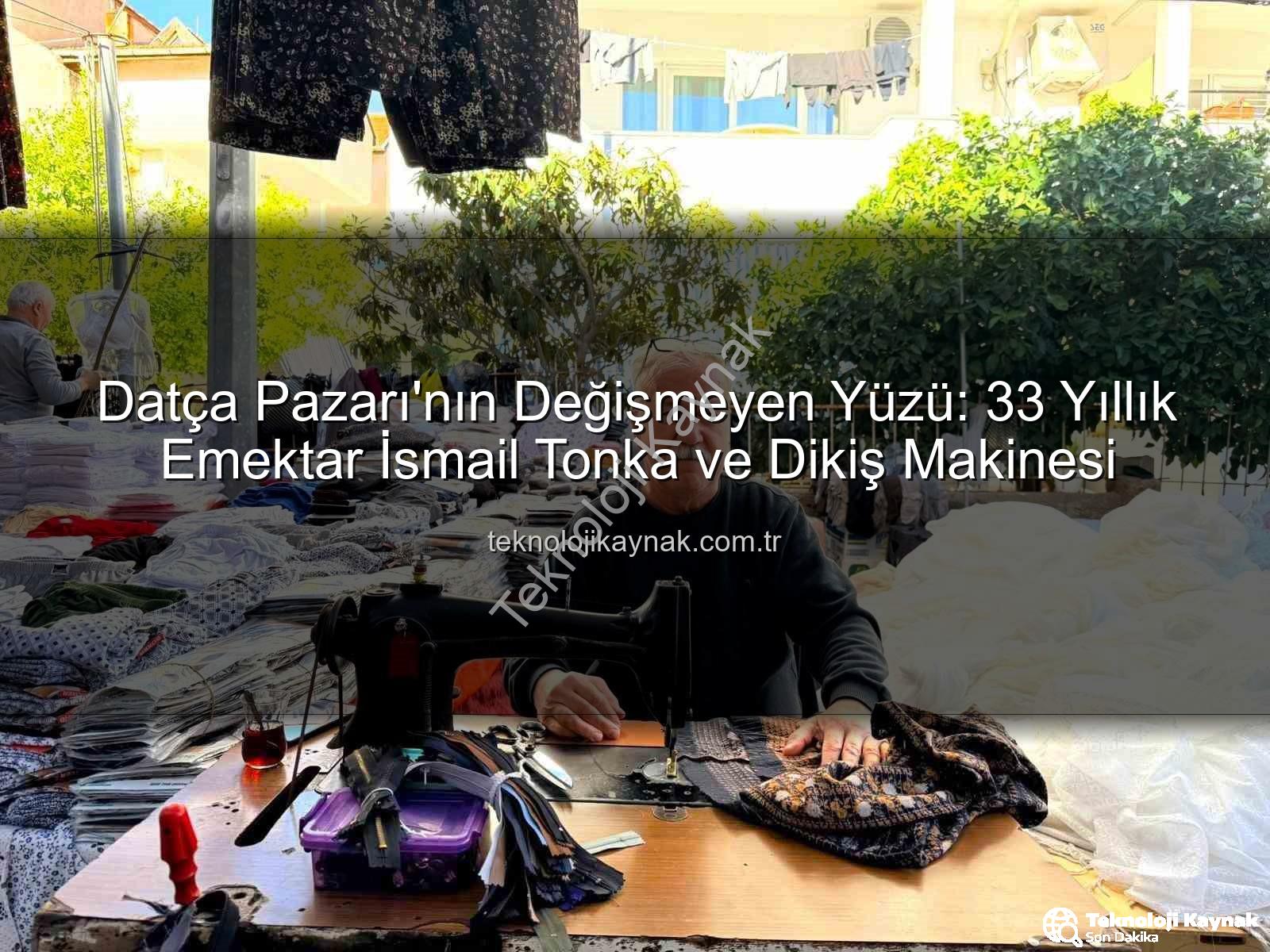 Datça Pazarı - Datça Pazarı'nın Değişmeyen Yüzü: 33 Yıllık Emektar İsmail Tonka ve Dikiş Makinesi