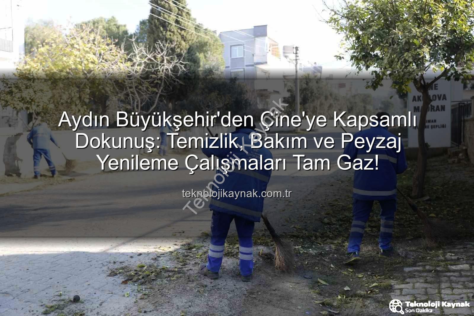 Çine temizlik bakım - Aydın Büyükşehir'den Çine'ye Kapsamlı Dokunuş: Temizlik, Bakım ve Peyzaj Yenileme Çalışmaları Tam Gaz!