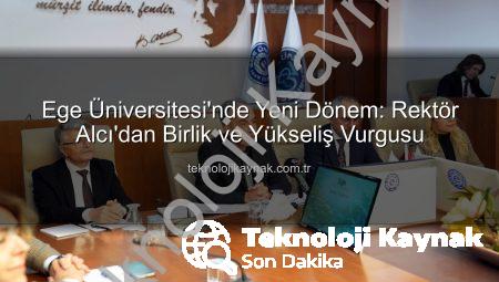 Ege Üniversitesi’nde Yeni Dönem: Rektör Alcı’dan Birlik ve Yükseliş Vurgusu