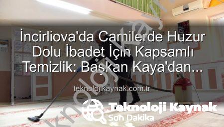 İncirliova’da Camilerde Huzur Dolu İbadet İçin Kapsamlı Temizlik: Başkan Kaya’dan Açıklama