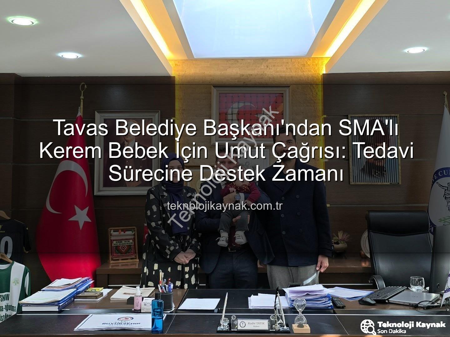 Kerem Bebek SMA - Tavas Belediye Başkanı'ndan SMA'lı Kerem Bebek İçin Umut Çağrısı: Tedavi Sürecine Destek Zamanı