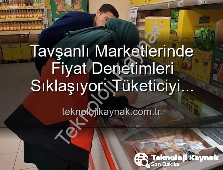 Tavşanlı market fiyat - Tavşanlı Marketlerinde Fiyat Denetimleri Sıklaşıyor: Tüketiciyi Koruma Odaklı TÜFİS Uygulaması Devam Ediyor