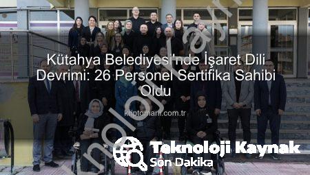 Kütahya Belediyesi Erişilebilirliğe Önem Veriyor: 26 Personelden İşaret Dili Sertifikası