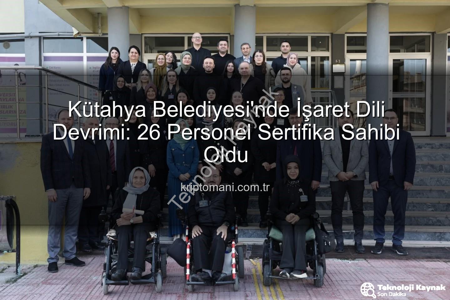 işaret dili eğitimi - Kütahya Belediyesi Erişilebilirliğe Önem Veriyor: 26 Personelden İşaret Dili Sertifikası