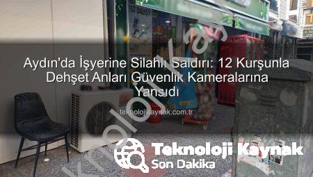 Aydın’da İşyerine Silahlı Saldırı: 12 Kurşunla Dehşet Anları Güvenlik Kameralarına Yansıdı