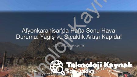 Afyonkarahisar’da Hafta Sonu Hava Durumu: Yağış ve Sıcaklık Artışı Kapıda!