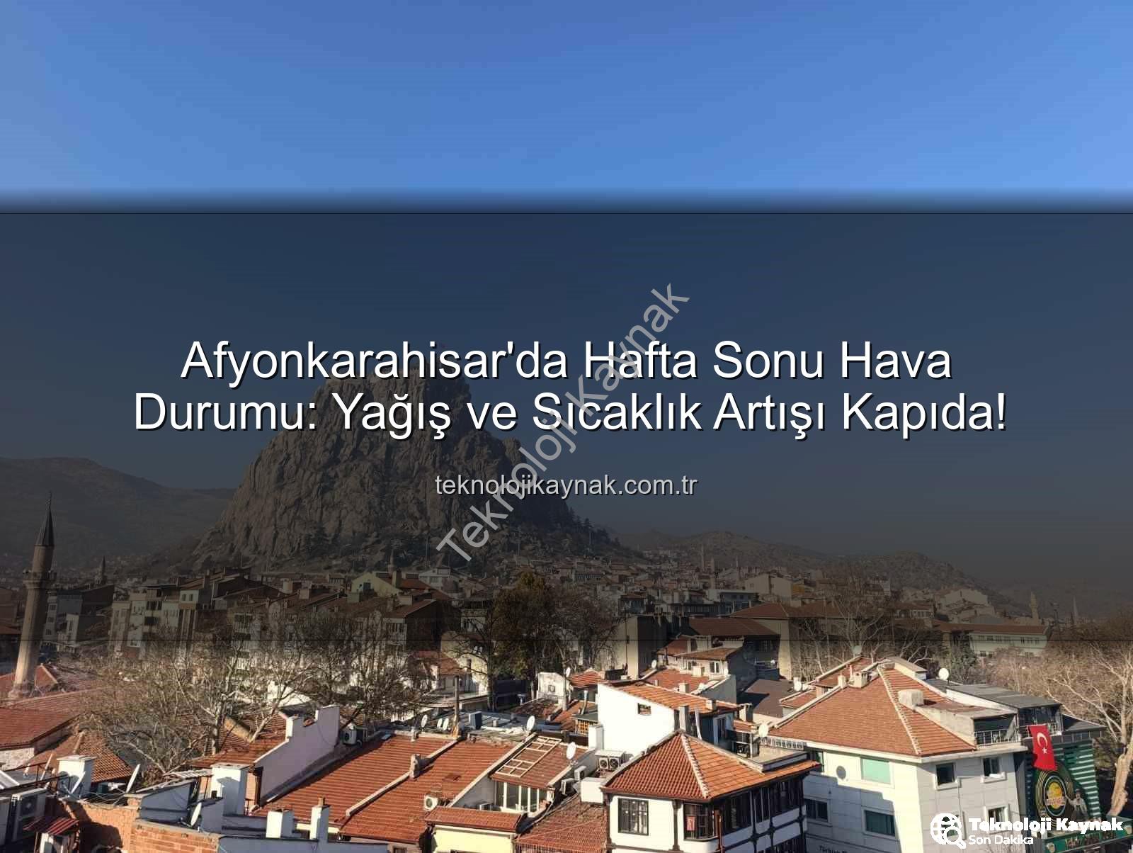 Afyonkarahisar hava durumu - Afyonkarahisar'da Hafta Sonu Hava Durumu: Yağış ve Sıcaklık Artışı Kapıda!