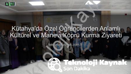 Kütahya’da Özel Öğrencilerden Anlamlı Kültürel ve Manevi Köprü Kurma Ziyareti