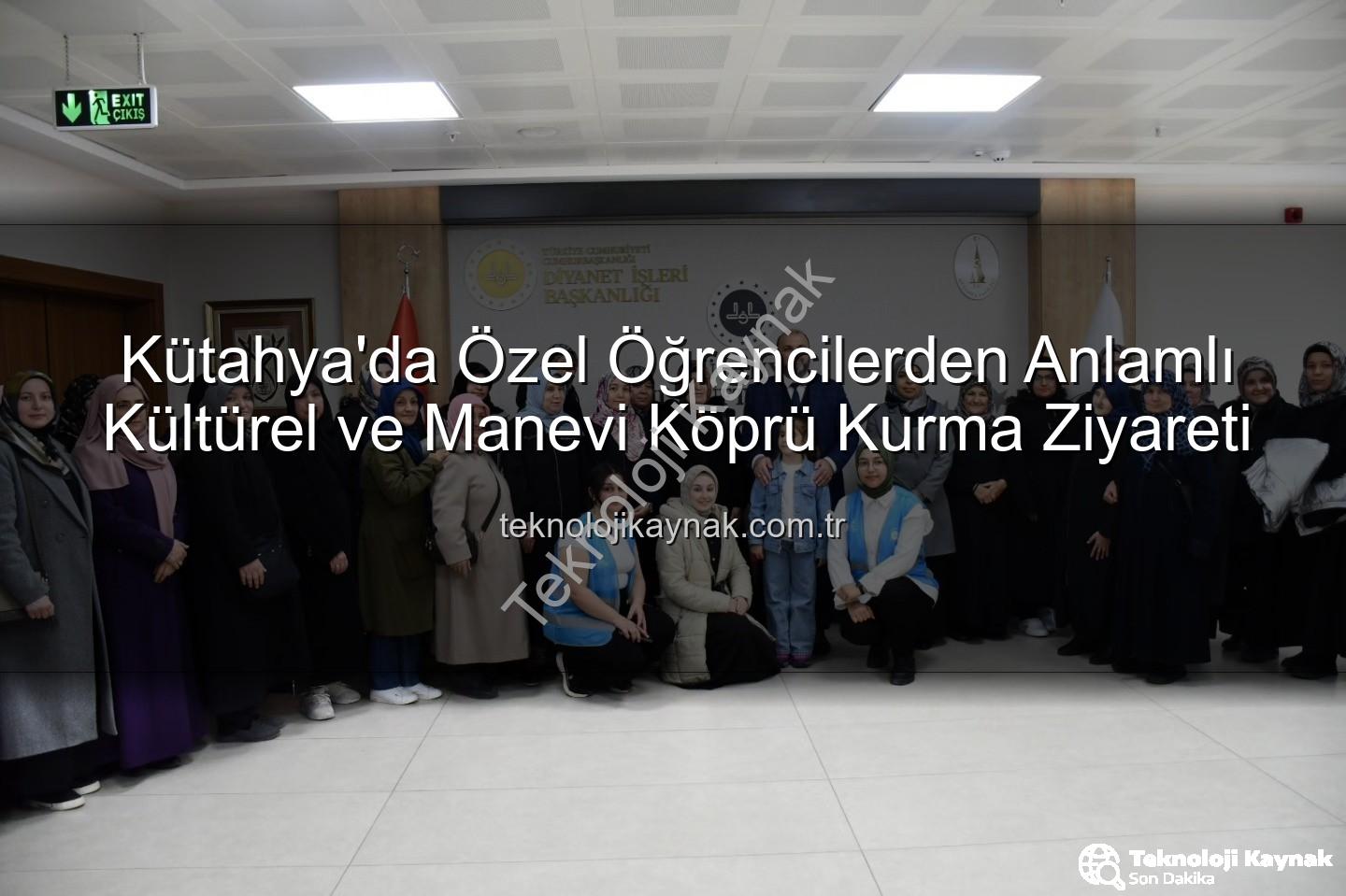 özel öğrenciler - Kütahya'da Özel Öğrencilerden Anlamlı Kültürel ve Manevi Köprü Kurma Ziyareti
