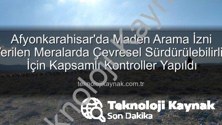 Afyonkarahisar’da Maden Arama İzni Verilen Meralarda Çevresel Sürdürülebilirlik İçin Kapsamlı Kontroller Yapıldı