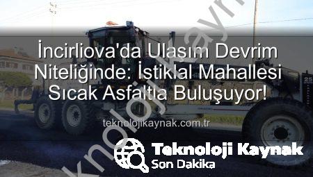 İncirliova’da Ulaşım Devrim Niteliğinde: İstiklal Mahallesi Sıcak Asfaltla Buluşuyor!