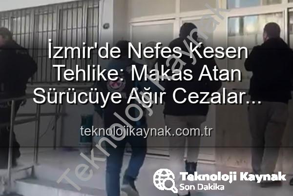makas atan sürücü - İzmir'de Nefes Kesen Tehlike: Makas Atan Sürücüye Ağır Cezalar Kesildi!