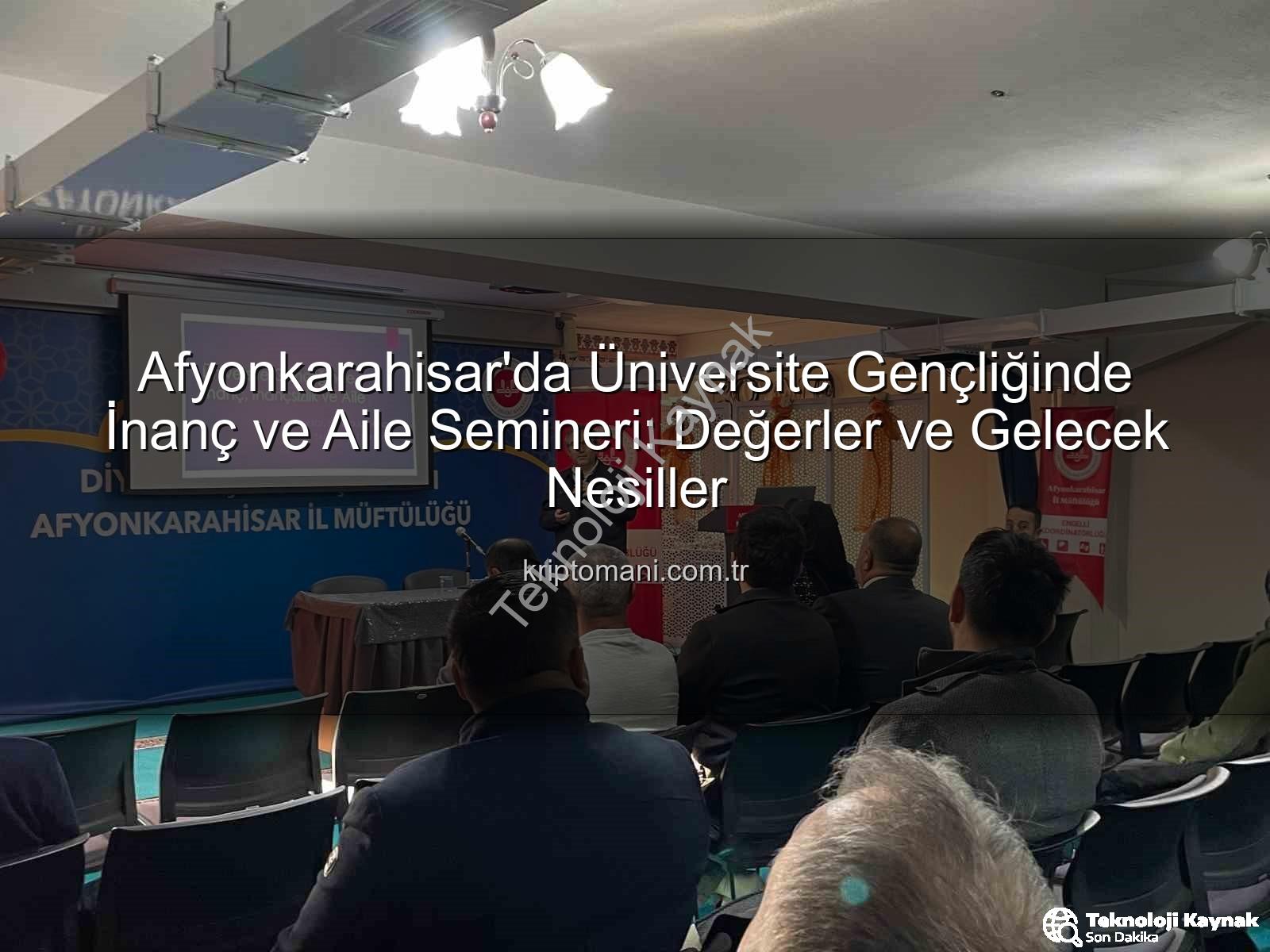 üniversite gençliği inanç aile - Afyonkarahisar'da Üniversite Gençliğinde İnanç ve Aile Semineri: Değerlerimize Işık Tutuldu