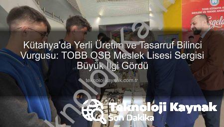 Kütahya’da Yerli Üretim ve Tasarruf Bilinci Vurgusu: TOBB OSB Meslek Lisesi Sergisi Büyük İlgi Gördü