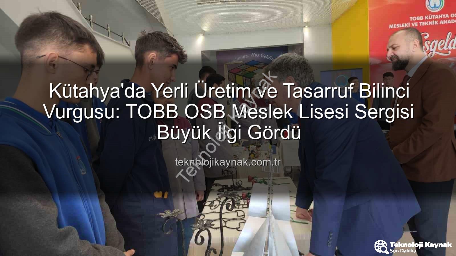 yerli üretim tasarruf bilinci - Kütahya'da Yerli Üretim ve Tasarruf Bilinci Vurgusu: TOBB OSB Meslek Lisesi Sergisi Büyük İlgi Gördü