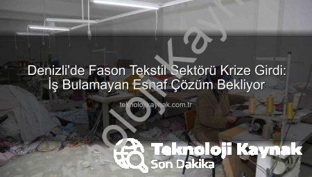 Denizli’de Fason Tekstil Sektörü Krize Girdi: İş Bulamayan Esnaf Çözüm Bekliyor