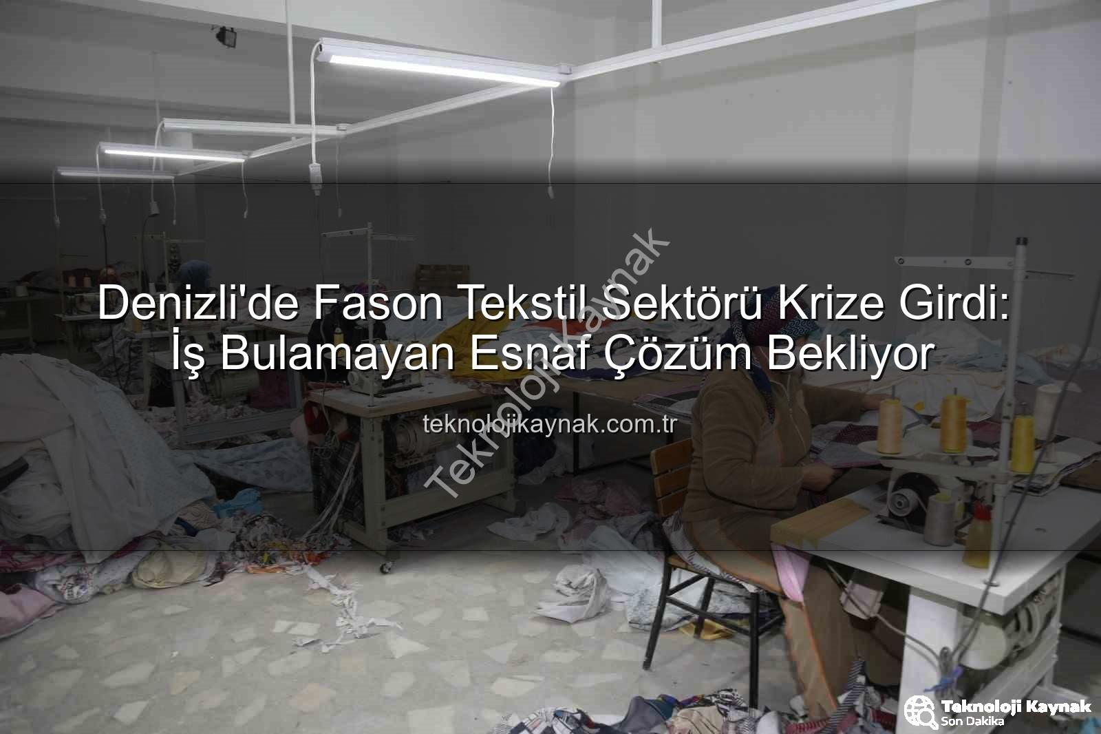fason tekstil - Denizli'de Fason Tekstil Sektörü Krize Girdi: İş Bulamayan Esnaf Çözüm Bekliyor