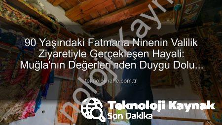 90 Yaşındaki Fatmana Nineye Duygusal Ziyaret: Muğla Valisi Akbıyık, ‘Valiyi Görmek İstiyorum’ Diyen Ertuğrul’un Hayalini Gerçekleştirdi