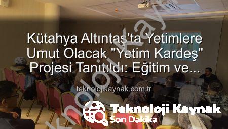 Kütahya Altıntaş’ta Yetimlere Umut Olacak “Yetim Kardeş” Projesi Tanıtıldı: Eğitim ve Sosyal Destek Vurgusu