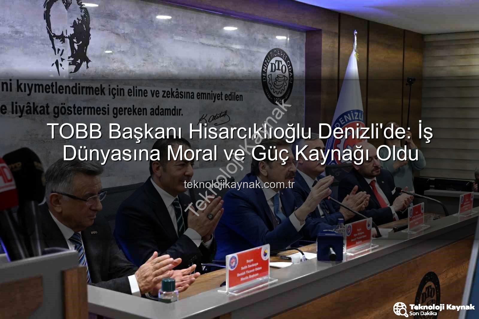 TOBB Başkanı Denizli - TOBB Başkanı Hisarcıklıoğlu Denizli'de: İş Dünyasına Moral ve Güç Kaynağı Oldu