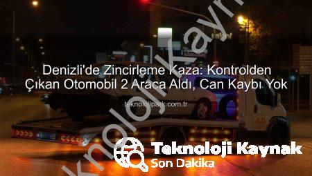Denizli’de Zincirleme Kaza: Kontrolden Çıkan Otomobil 2 Araca Daha Zarar Verdi