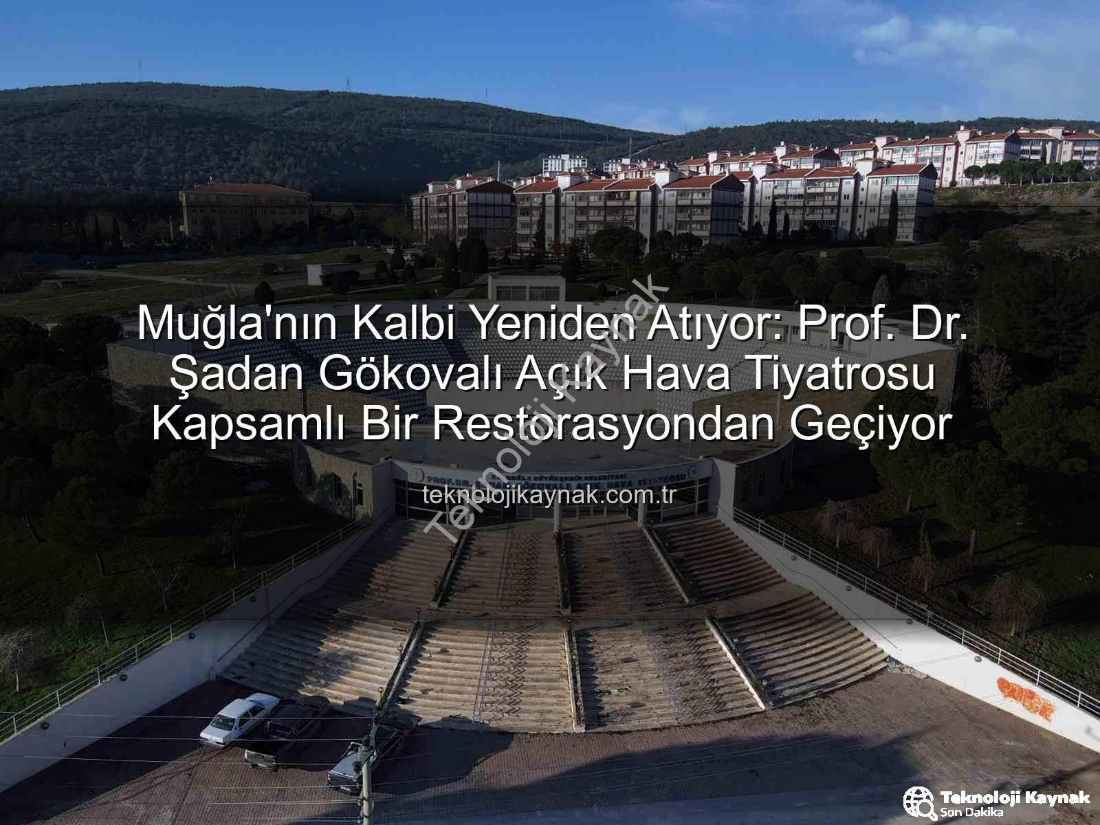 Şadan Gökovalı Açık Hava Tiyatrosu - Muğla'nın Kalbi Yeniden Atıyor: Prof. Dr. Şadan Gökovalı Açık Hava Tiyatrosu Kapsamlı Bir Restorasyondan Geçiyor