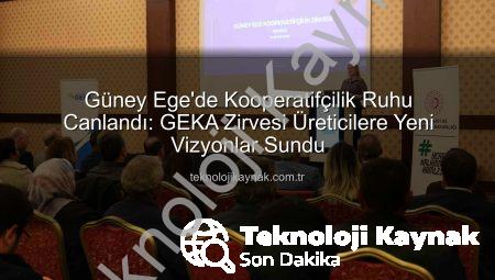 Güney Ege’de Kooperatifçilik Ruhu Canlandı: GEKA Zirvesi Üreticilere Yeni Vizyonlar Sundu