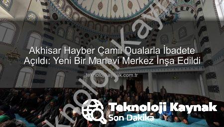 Akhisar Hayber Camii Dualarla İbadete Açıldı: Yeni Bir Manevi Merkez İnşa Edildi