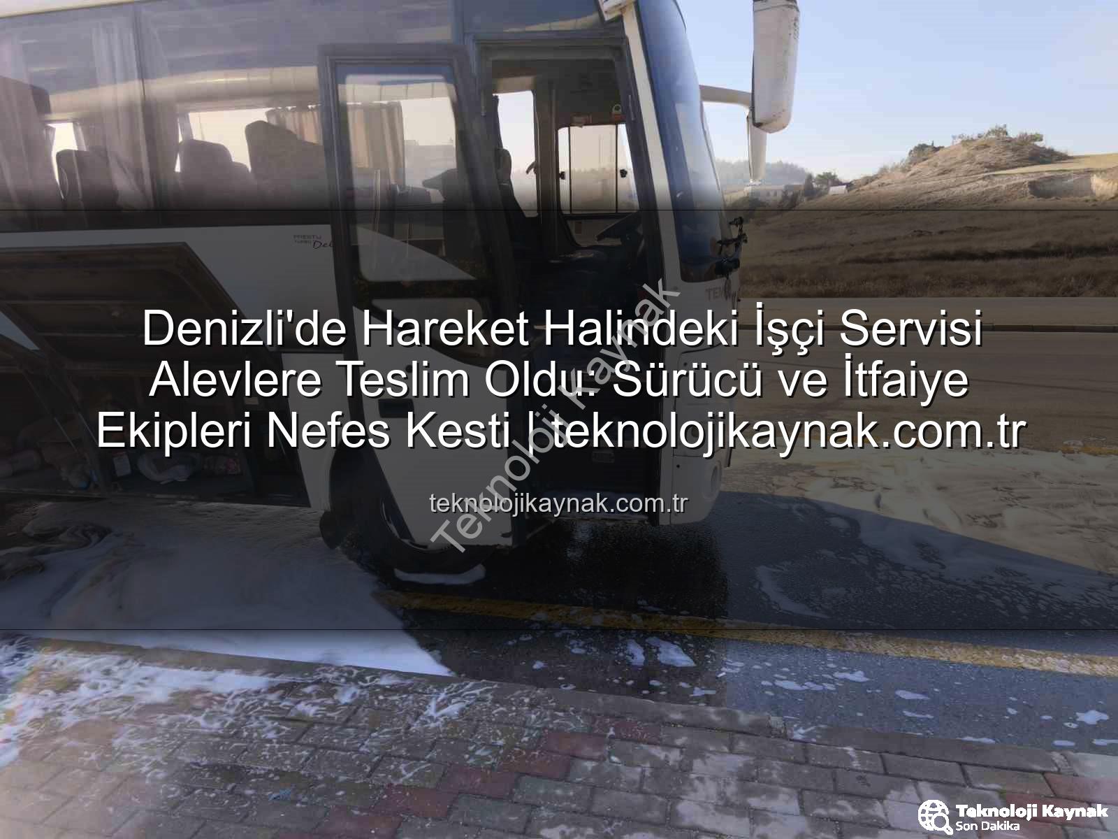 işçi servisi yangını - Denizli'de Hareket Halindeki İşçi Servisi Alevlere Teslim Oldu: Sürücü ve İtfaiye Ekipleri Nefes Kesti | teknolojikaynak.com.tr