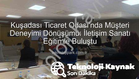 Kuşadası Ticaret Odası’nda Müşteri Deneyimi Dönüşümü: İletişim ve Stratejiler Masaya Yatırıldı