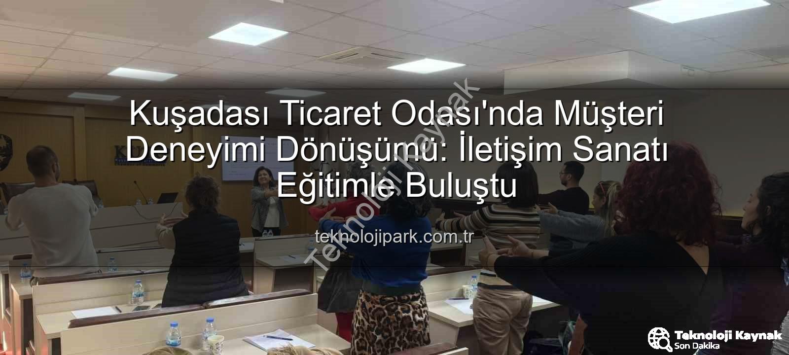 müşteri deneyimi - Kuşadası Ticaret Odası'nda Müşteri Deneyimi Dönüşümü: İletişim ve Stratejiler Masaya Yatırıldı