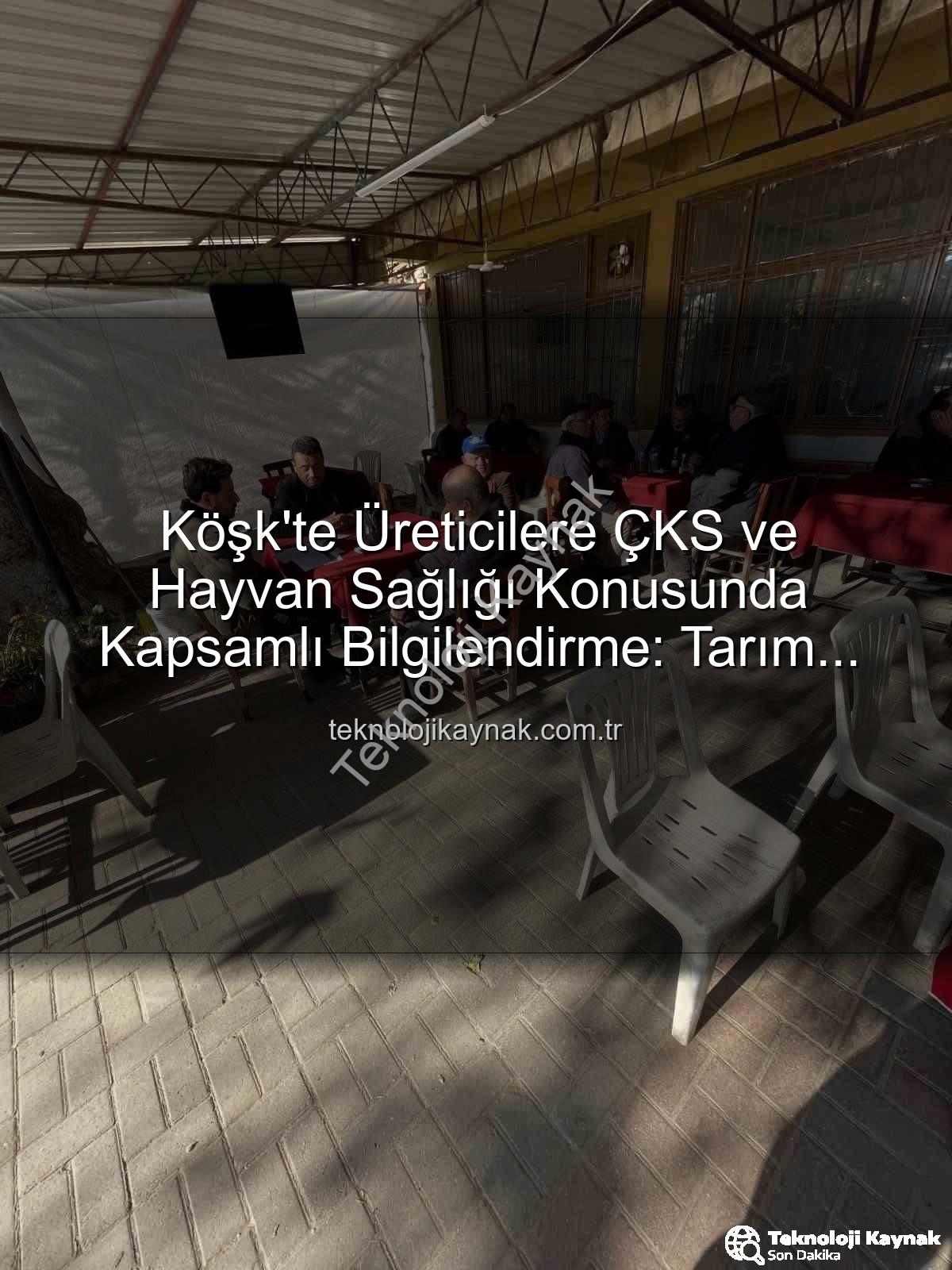 ÇKS başvuruları - Köşk'te Üreticilere ÇKS ve Hayvan Sağlığı Konusunda Kapsamlı Bilgilendirme: Tarım Sahada Devam Ediyor