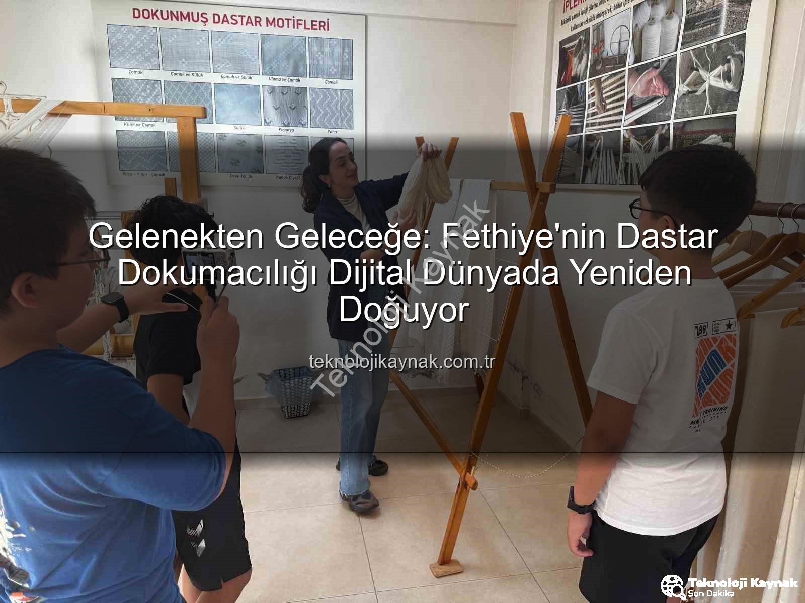 dastar dokumacılığı - Gelenekten Geleceğe: Fethiye'nin Dastar Dokumacılığı Dijital Dünyada Yeniden Doğuyor