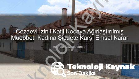 Cezaevi İzinli Katil Kocaya Ağırlaştırılmış Müebbet: Kadına Şiddete Karşı Emsal Karar