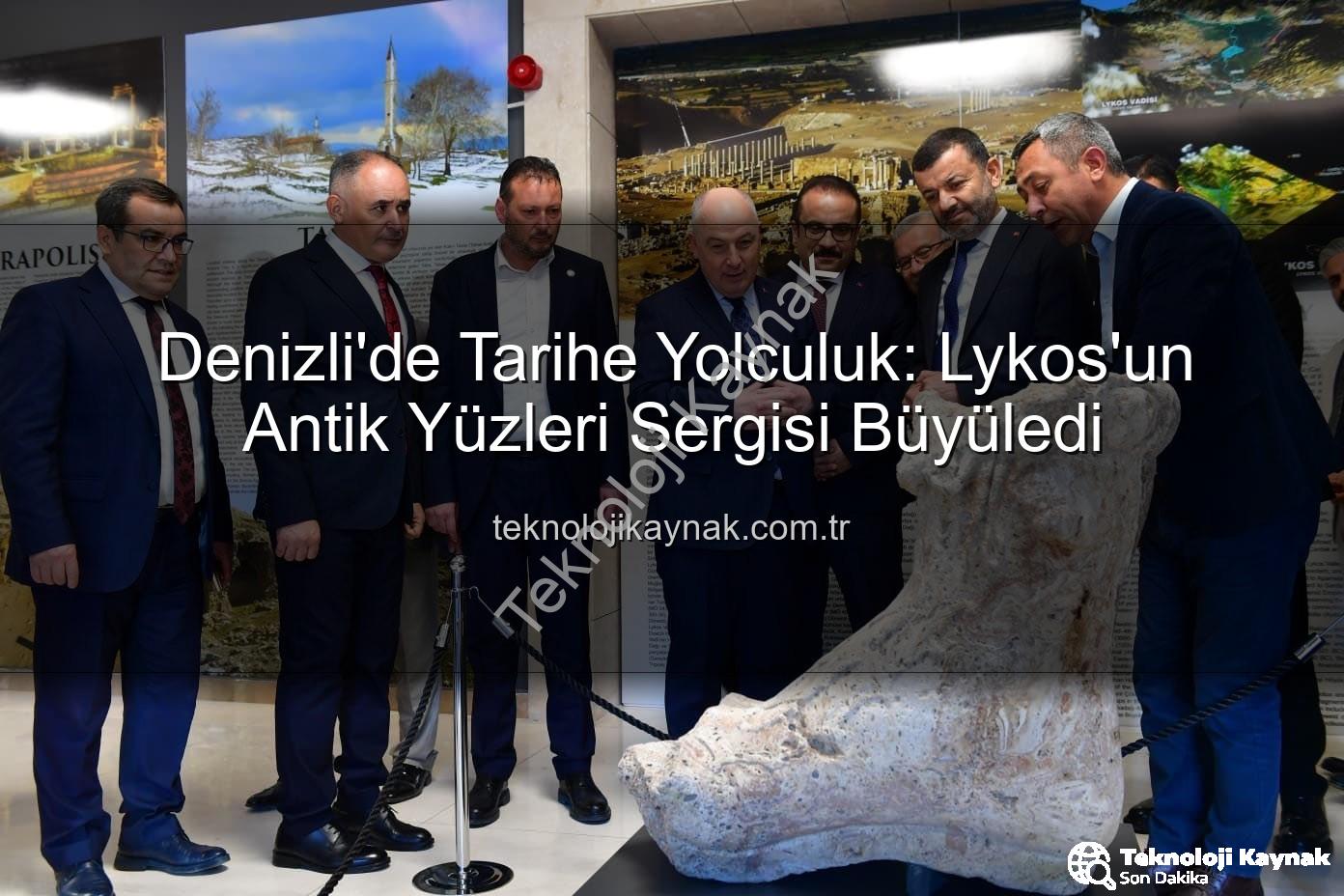 Lykos'un Antik Yüzleri - Denizli'de Tarihe Yolculuk: Lykos'un Antik Yüzleri Sergisi Büyüledi