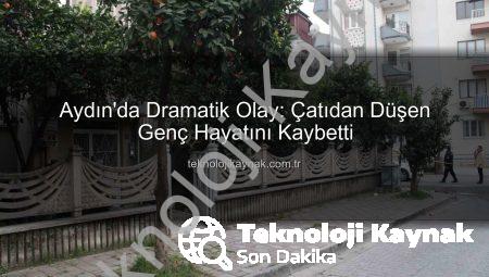 Aydın’da Dramatik Olay: Çatıdan Düşen Genç Hayatını Kaybetti